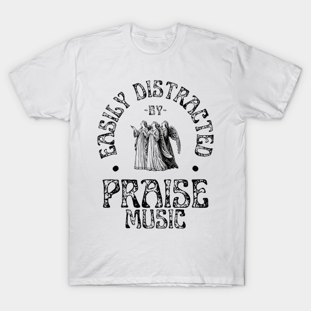 Easily Distracted By Praise Music Christian T-Shirt by McLeod Studios